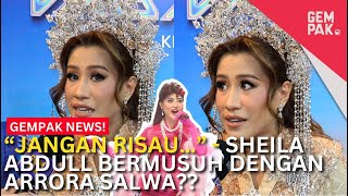 “JANGAN RISAU…” - Sheila Abdull Bermusuh Dengan Arrora Salwa?? | Gempak News