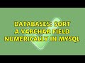 Databases: sort a varchar field numerically in mysql (3 Solutions!!)