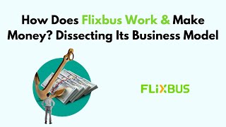 How Does Flixbus Work \u0026 Make Money? Dissecting Its Business Model