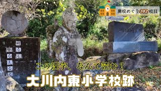 大川内東（おおかわうちひがし）小学校跡をめぐる【出水市立･大川内村立･上出水村立･上大川内村立】校歌一部歌詞あり [鹿児島県出水市の閉校･廃校になった学校]