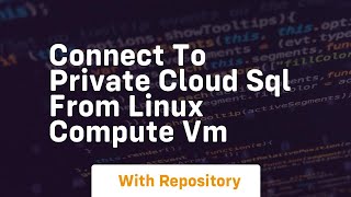 Connect to private cloud sql from linux compute vm