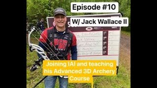 Episode #10 Archery CoachCast - W/ Jack Wallace II \u0026 Teaching the IAI Advanced 3D Archery Course