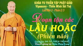 PT03.2 - LÀM SAO ĐOẠN TẬN PHIỀN NÃO (LẬU HOẶC) || ĐĐ THÍCH TRÍ HUỆ (Khóa tu Lần Thứ III Phần 2/3)