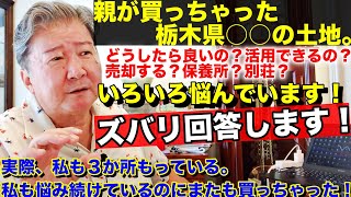 親が買っちゃった栃木県○○の土地。どうしたら良いの？活用できるの？売却する？保養所？別荘？いろいろ悩んでいます！ズバリ回答します！実際、私も３か所もっている。私も悩み続けているのにまたも買っちゃった！