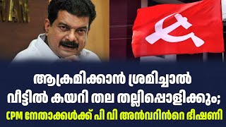 ആക്രമിക്കാൻ ശ്രമിച്ചാൽ വീട്ടിൽ കയറി തല തല്ലിപ്പൊളിക്കും; CPM നേതാക്കൾക്ക് പി വി അൻവറിൻറെ ഭീഷണി