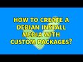 How to create a debian install media with custom packages? (2 Solutions!!)