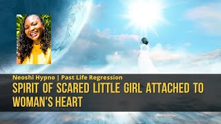 055 Neoshi Hypno - SPIRIT of scared little girl attached to woman's heart | Past Life Regression