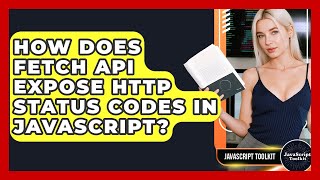 How Does Fetch API Expose HTTP Status Codes In JavaScript? - JavaScript Toolkit