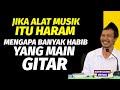 Ngaji Gus Baha. Jika alat musik itu haram mengapa banyak Habib yang main gitar.