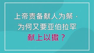 【创世记疑难解答】36 上帝责备献人为祭，为何又要亚伯拉罕献上以撒？