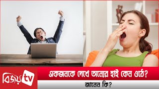 একজনকে দেখে অন্যের হাই ওঠার কারণ জানেন কি? Bijoy TV