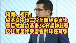 杨毅、柯凡：约基奇中场三分压哨绝杀勇士，赛后总结约基奇34分超神比赛，这比库里绝杀雷霆那球还夸张！