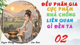 02 - Đều Phân Gia, Cực Phẩm Nhà Chồng Liên Quan Gì Đến Ta - Xuyên Không - Không Gian