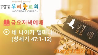 금요저녁예배 : 네 나이가 얼마냐 (창세기 47:1-12, 2024년12월27일)