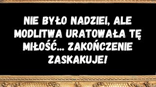 Nie było nadziei, ale modlitwa uratowała tę miłość...zakończenie zaskakuje!