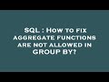 SQL : How to fix aggregate functions are not allowed in GROUP BY?