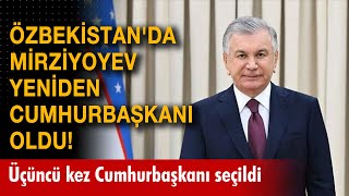 Özbekistan'da Mirziyoyev yeniden Cumhurbaşkanı oldu! Üçüncü kez Cumhurbaşkanı seçildi