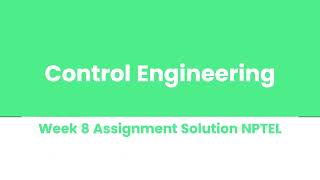 Control Engineering Week 8 Assignment Solution NPTEL