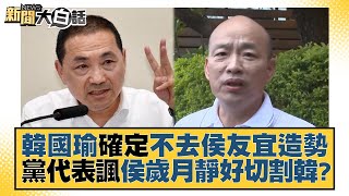 韓國瑜確定不去侯友宜造勢 黨代表諷侯歲月靜好切割韓？ 新聞大白話@tvbstalk 20230626