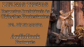 Luz nas Trevas Respostas Irrefutáveis às Objeções Protestantes (AudioBook)