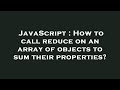 JavaScript : How to call reduce on an array of objects to sum their properties?