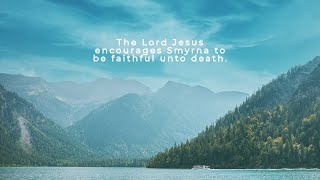 2024.03.24 AM The Lord Jesus encourages Smyrna to be faithful unto death.