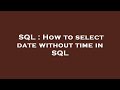 SQL : How to select date without time in SQL