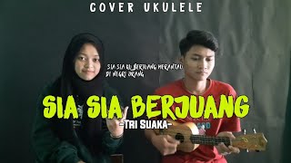 Sia Sia Ku Berjuang TRI SUAKA Cover Ukulele By Ahlan