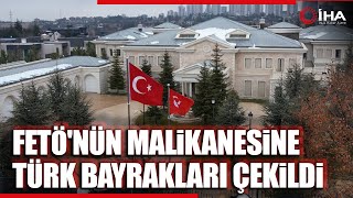 FETÖ'nün Varlık Fonu'na Devrilen Malikanesine Türk Bayrakları Çekildi