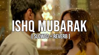 ISHQ MUBARAK [Slowed Reverb]🎧|| Tum Bin 2 || Arijit Singh