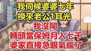 我伺候婆婆七年，換來老公1耳光，我沒鬧轉頭當保姆月入七千，婆家直接急眼氣瘋了！#心寄奇旅#為人處世#生活經驗#情感#故事#彩礼#花開富貴#深夜淺讀