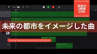 未来の都市をイメージした曲/深夜の2時間DTM 【オリジナル曲】ボカロPがガレージバンドで作曲！宅録パパがクローゼットから音楽をお届け！