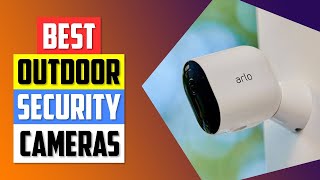 Top 7 Outdoor Security Cameras in 2024 👌