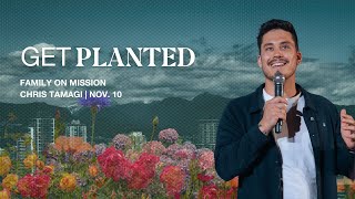 Nov. 10, 2024 // Get Planted: Family on Mission // Chris Tamagi