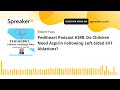 pediheart podcast 298 do children need aspirin following left sided svt ablations