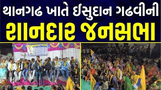 Thangadh ખાતે નગરપાલિકા ચૂંટણી અંતર્ગત Isudan Gadhvi ની શાનદાર જનસભા