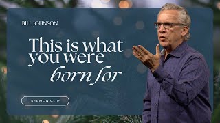 Finding God’s Purpose for Your Life - Bill Johnson Sermon Clip | Bethel Church
