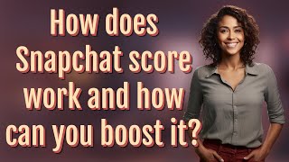 How does Snapchat score work and how can you boost it?