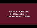 Array : Create Dictionary in Javascript / PHP