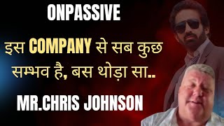 #ONPASSIVE|| 8 January 2025, इस कंपनी से सब कुछ संभव है..बस थोड़ा सा.. में.Chris Johnson