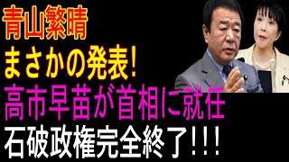 たった今, 青山繁晴 ...まさかの発表 ! 高市早苗が首相に就任!自民党怒りに震える石破政権完全終了!!!