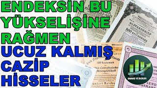 Endeksin Şişmesine Rağmen Ucuz Kalmış Cazip Hisseleri Seçtim !