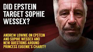 The Lownie Report: Was Sophie Wessex Targeted by Epstein and New Questions about Eugenie's Charity