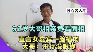 62岁大哥相亲竟看面相，直言女嘉宾一脸横肉，大哥：不行没眼缘！