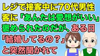 【2ch】レジで接客中に70代高齢男性客「あんたは愛想がいい」と褒められたのだが、ある日「結婚してるの？」と突然聞かれ…（隣のモンスター