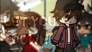 let you down. / glmv / lol_v1a