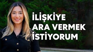 İlişkiye Ara Vermek İstiyorum