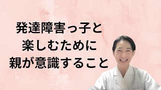 発達障害っ子と楽しむために親が意識すること