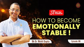 How to become emotionally Stable I BK Dr Mohit Gupta | 3T: Episode 86