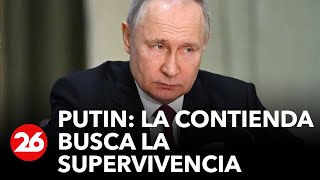 RUSIA | Vladímir Putin: "la contienda busca la supervivencia"